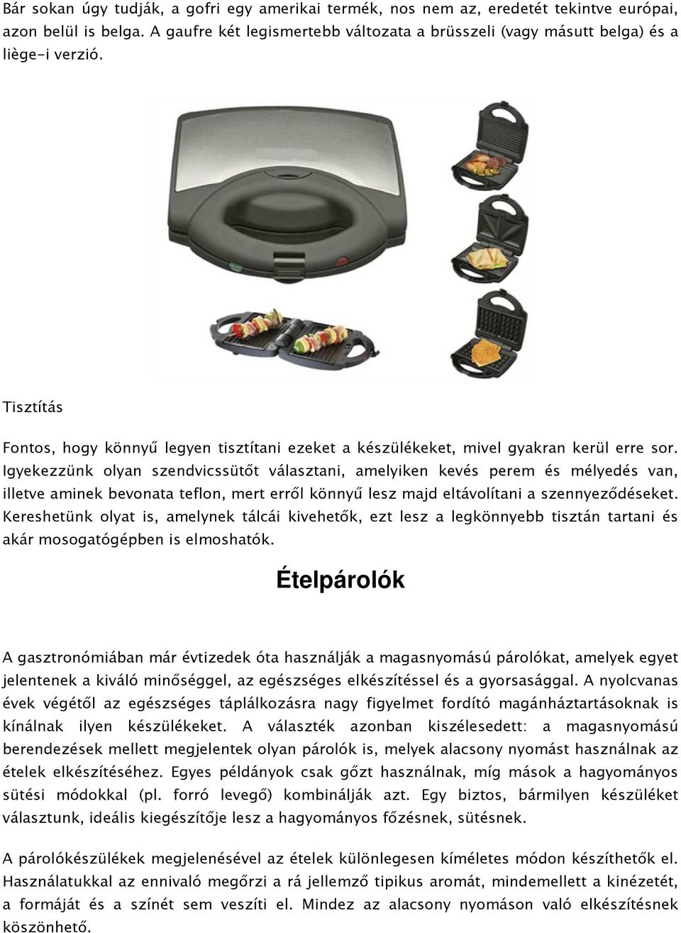 Igyekezzünk olyan szendvicssütıt választani, amelyiken kevés perem és mélyedés van, illetve aminek bevonata teflon, mert errıl könnyő lesz majd eltávolítani a szennyezıdéseket.