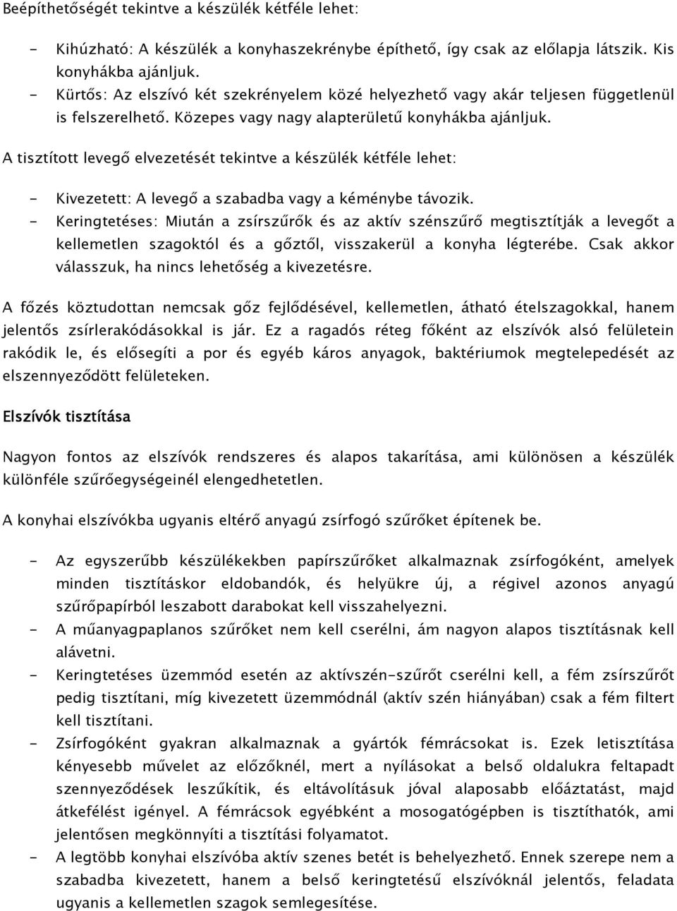 A tisztított levegı elvezetését tekintve a készülék kétféle lehet: - Kivezetett: A levegı a szabadba vagy a kéménybe távozik.