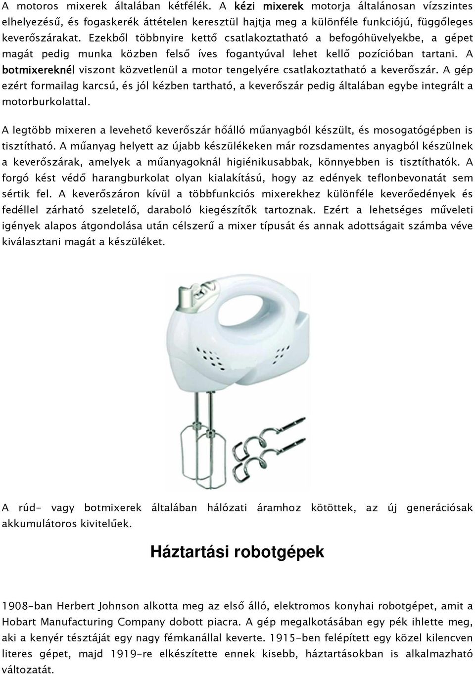 A botmixereknél viszont közvetlenül a motor tengelyére csatlakoztatható a keverıszár.