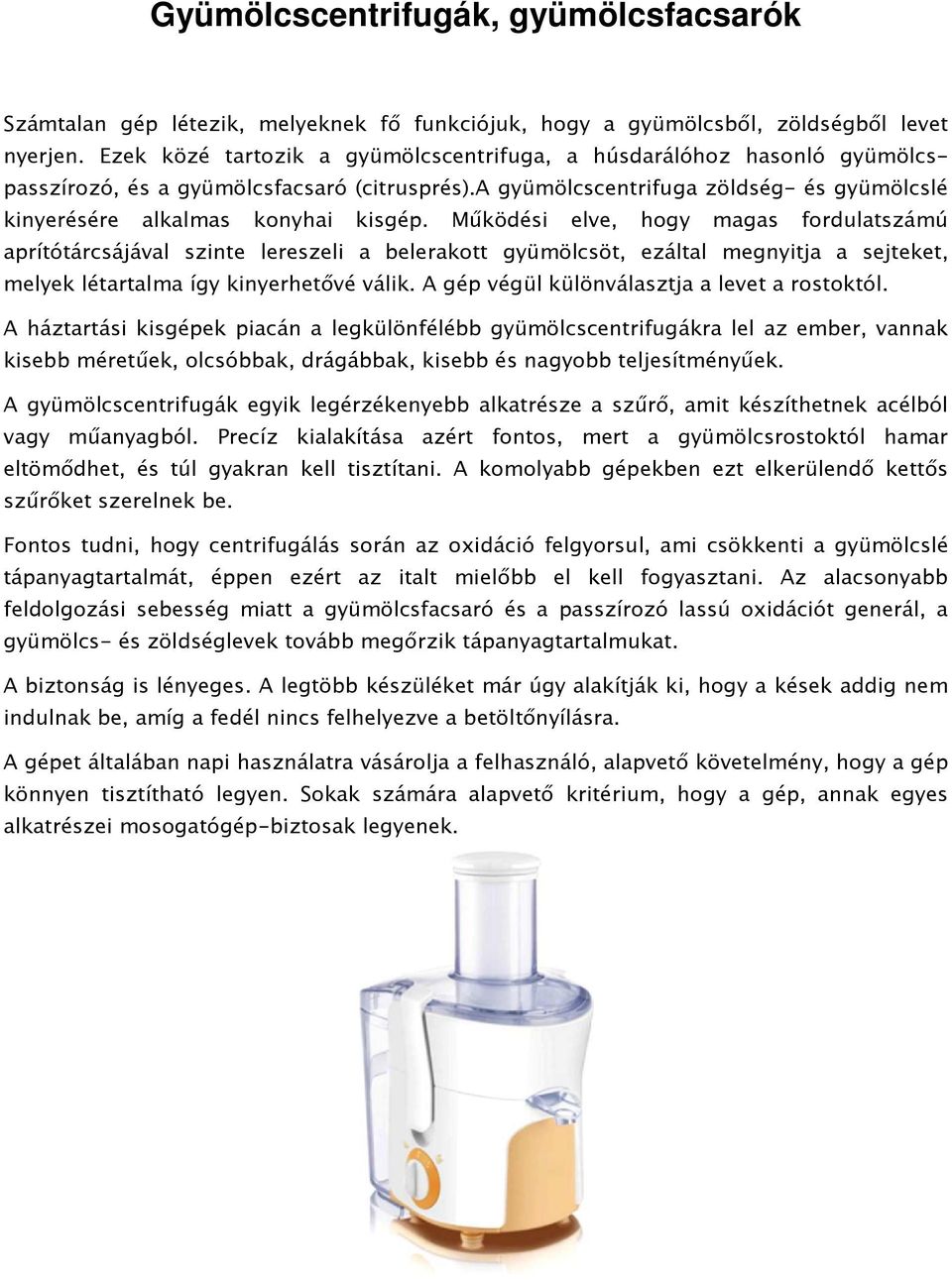 Mőködési elve, hogy magas fordulatszámú aprítótárcsájával szinte lereszeli a belerakott gyümölcsöt, ezáltal megnyitja a sejteket, melyek létartalma így kinyerhetıvé válik.