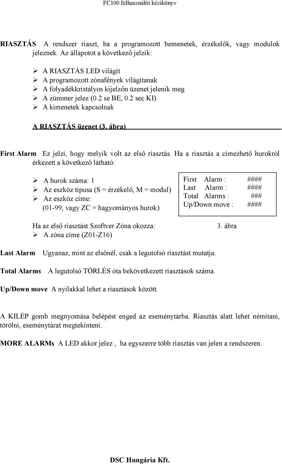 2 sec KI) A kimenetek kapcsolnak A RIASZTÁS üzenet (3. ábra) First Alarm Ez jelzi, hogy melyik volt az első riasztás.