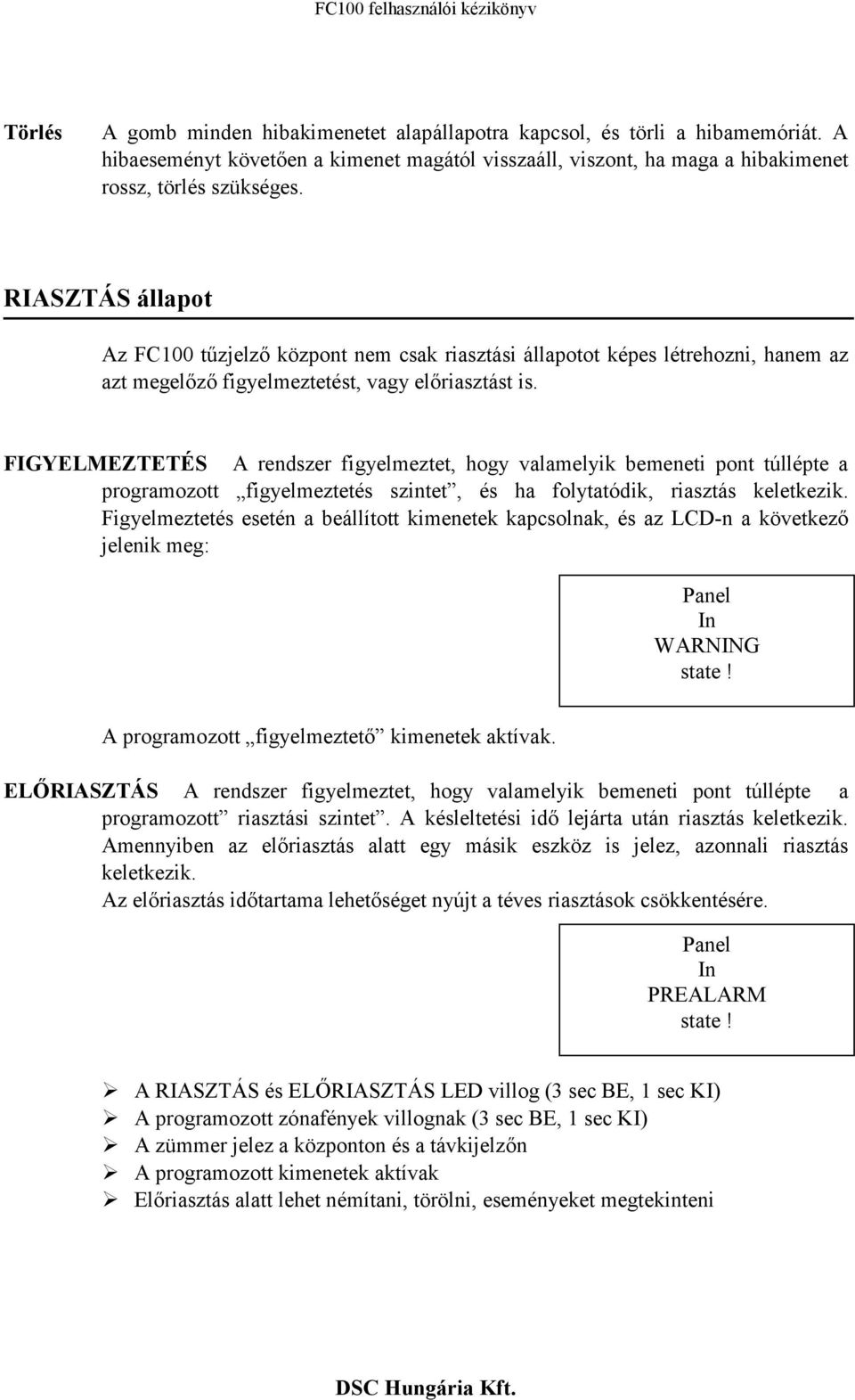 FIGYELMEZTETÉS A rendszer figyelmeztet, hogy valamelyik bemeneti pont túllépte a programozott figyelmeztetés szintet, és ha folytatódik, riasztás keletkezik.