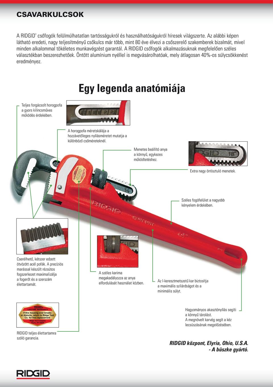 A RIDGID csőfogók alkalmazásuknak megfelelően széles választékban beszerezhetőek. Öntött alumínium nyéllel is megvásárolhatóak, mely átlagosan 40%-os súlycsökkenést eredményez.