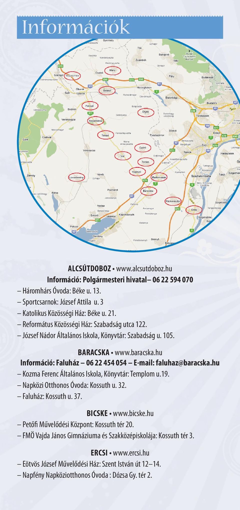 hu Információ: Faluház 06 22 454 054 E-mail: faluhaz@baracska.hu Kozma Ferenc Általános Iskola, Könyvtár: Templom u.19. Napközi Otthonos Óvoda: Kossuth u. 32. Faluház: Kossuth u. 37.