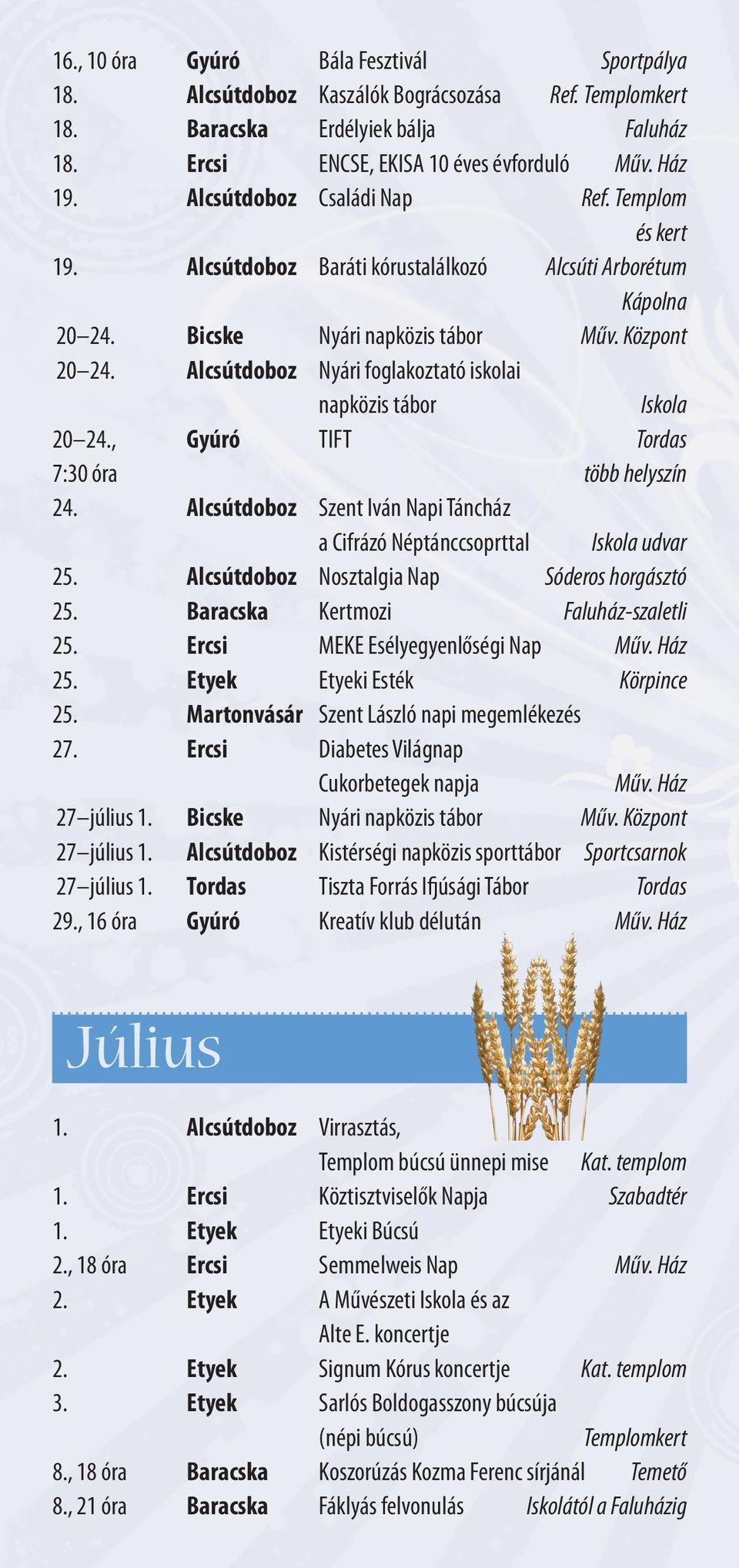 Alcsútdoboz Nyári foglakoztató iskolai napközis tábor Iskola 20 24., Gyúró TIFT Tordas 7:30 óra több helyszín 24. Alcsútdoboz Szent Iván Napi Táncház a Cifrázó Néptánccsoprttal Iskola udvar 25.