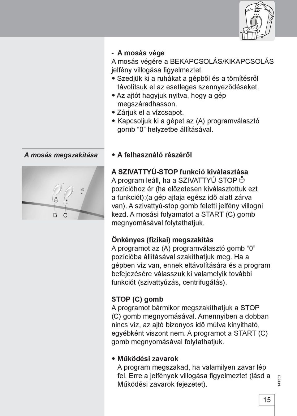 A mosás megszakítása A felhasználó részéről A SZIVATTYÚ-STOP funkció kiválasztása A program leáll, ha a SZIVATTYÚ STOP pozícióhoz ér (ha előzetesen kiválasztottuk ezt a funkciót);(a gép ajtaja egész