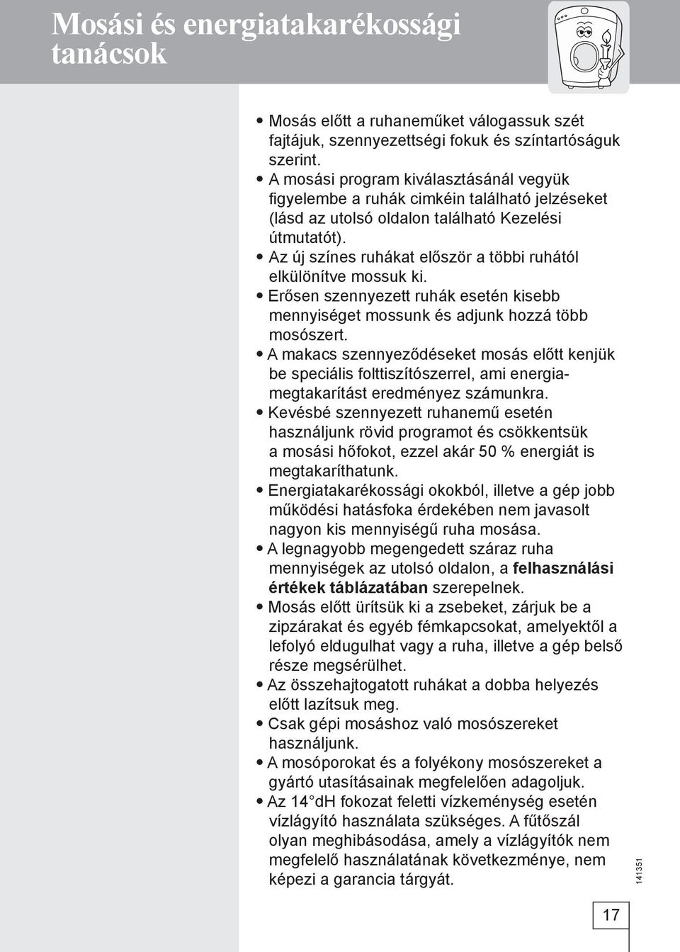 Az új színes ruhákat először a többi ruhától elkülönítve mossuk ki. Erősen szennyezett ruhák esetén kisebb mennyiséget mossunk és adjunk hozzá több mosószert.