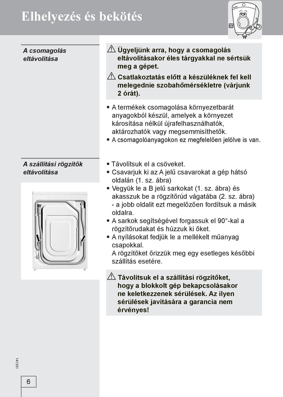 A termékek csomagolása környezetbarát anyagokból készül, amelyek a környezet károsítása nélkül újrafelhasználhatók, aktározhatók vagy megsemmisíthetők.