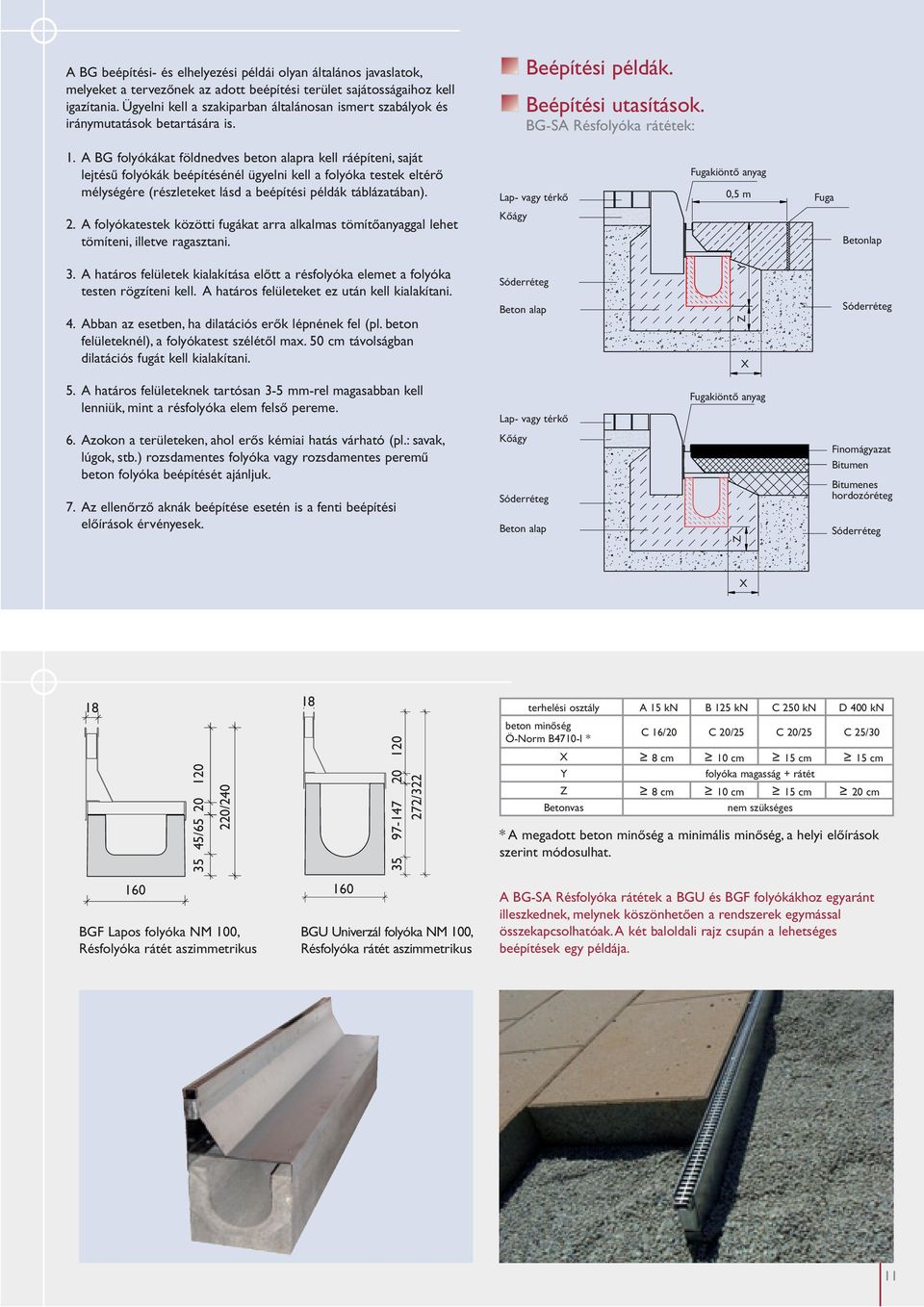 A BG folyókákat földnedves beton alapra kell ráépíteni, saját lejtésű folyókák beépítésénél ügyelni kell a folyóka testek eltérő mélységére (részleteket lásd a beépítési példák táblázatában).