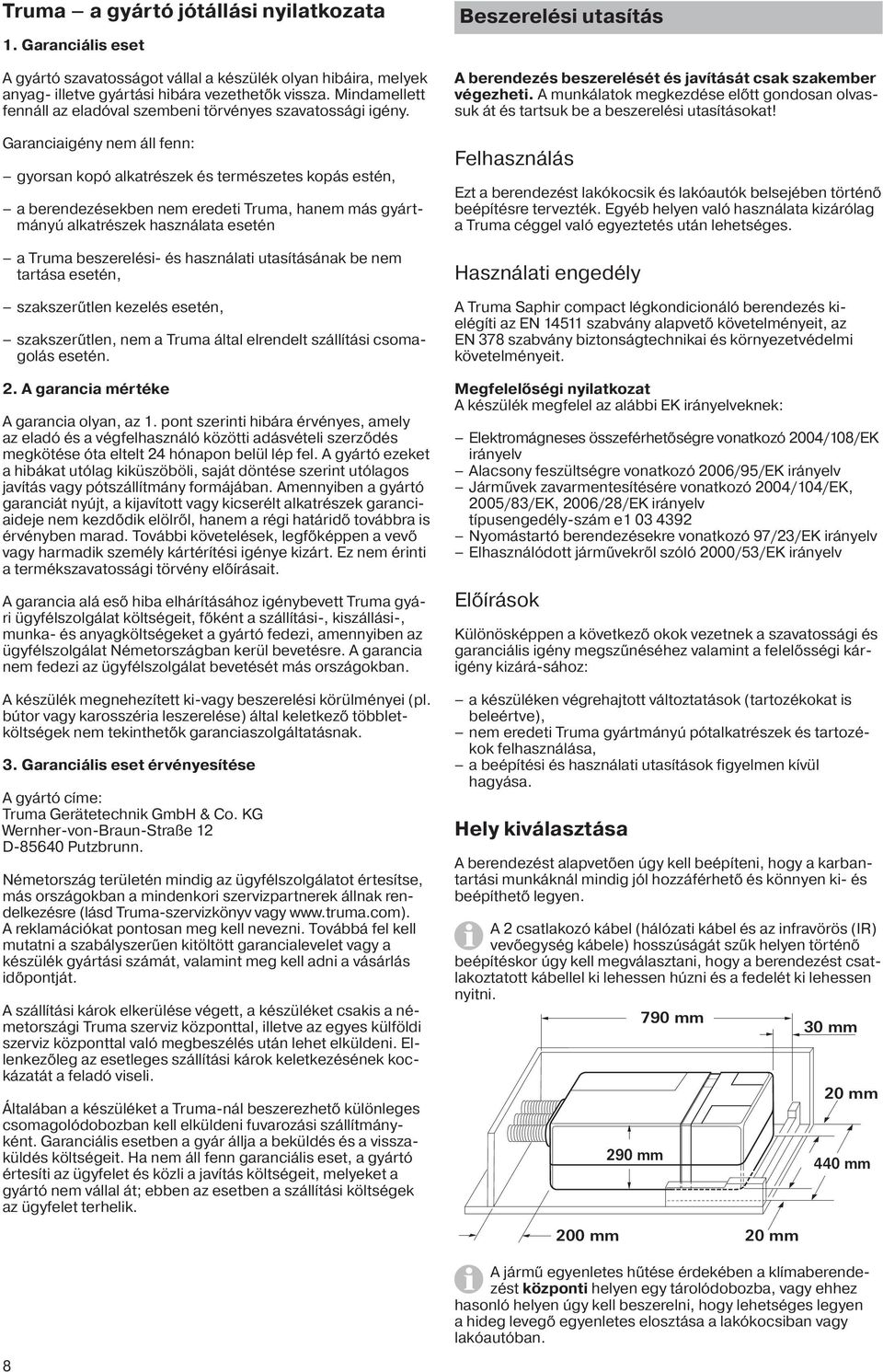 Garanciaigény nem áll fenn: gyorsan kopó alkatrészek és természetes kopás estén, a berendezésekben nem eredeti Truma, hanem más gyártmányú alkatrészek használata esetén a Truma beszerelési- és