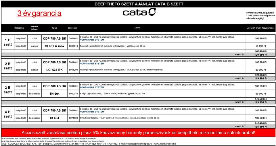 kat.,fekete üveg előlap, AQUASMART SYSTEM beépíthető sütő CDP 780 AS BK 7001401 106 990 Ft beépíthető gázlap GI 631 A inox 8066010 4 gázégő égésbiztosítóval, automata szikragyújtás, 1 WOK gázégő, 60