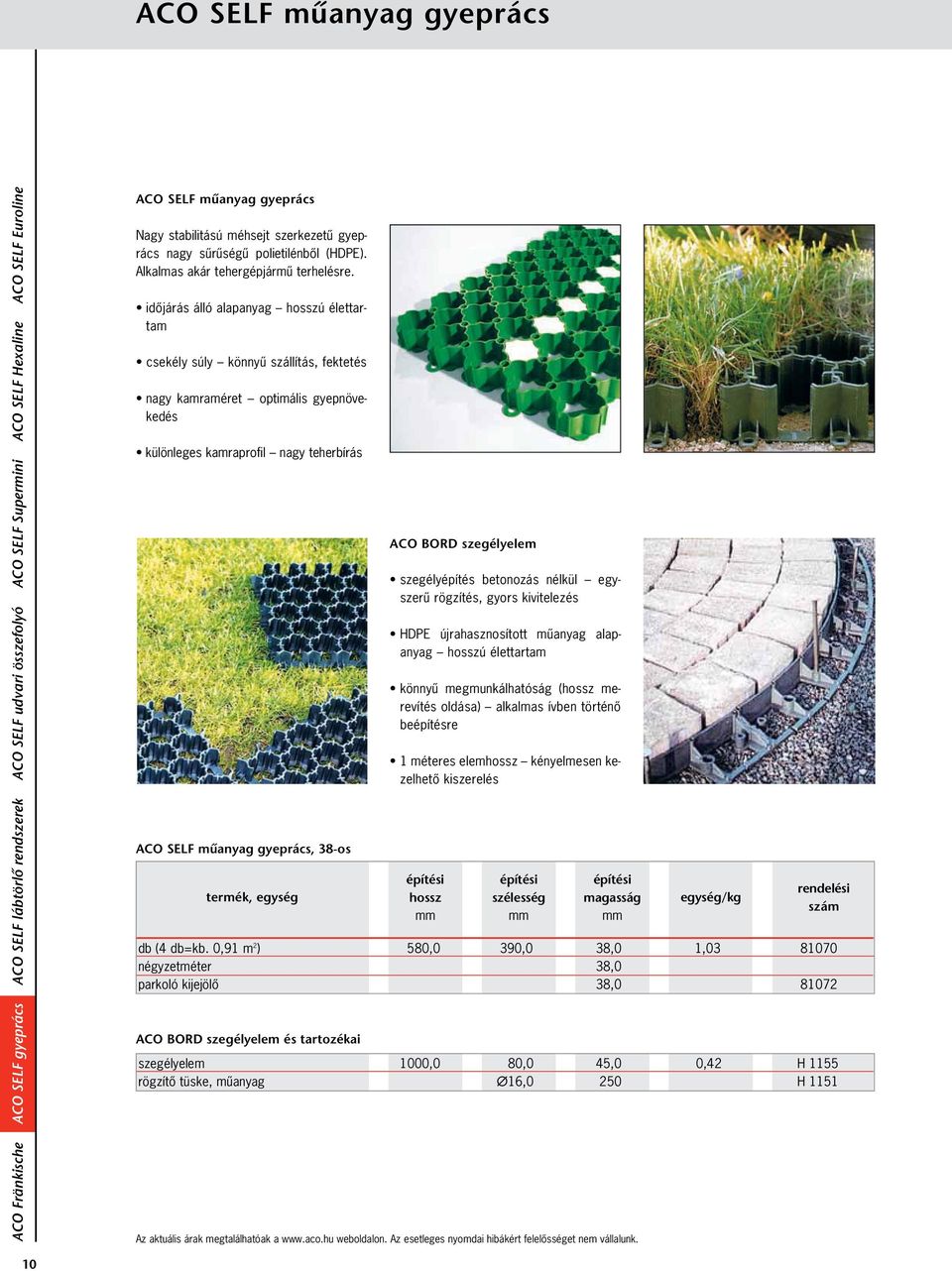 termék, egység ACO BORD szegélyelem és tartozékai ACO BORD szegélyelem szegélyépítés betonozás nélkül egyszerû rögzítés, gyors kivitelezés HDPE újrahasznosított mûanyag alapanyag hosszú élettartam