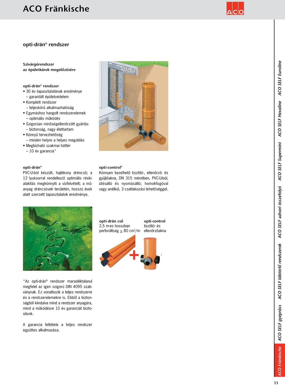 garancia* opti-drän PVC-U-ból készült, hajlékony dréncsô; a 12 lyuksorral rendelkezô optimális réskialakítás megkönnyíti a vízfelvételt; a mûanyag dréncsövek területén, hosszú évek alatt szerzett