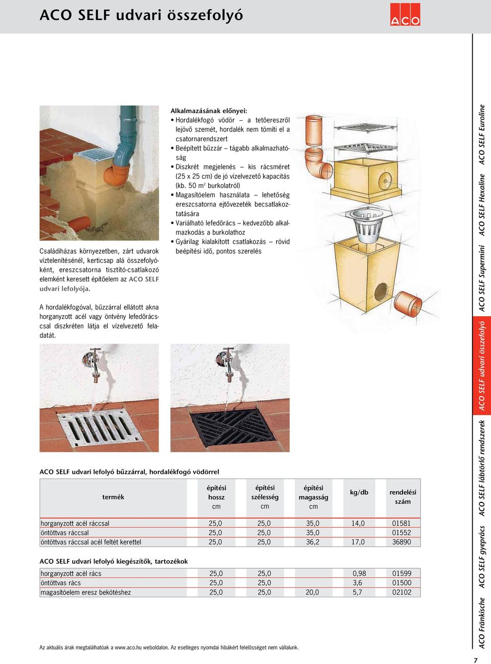 ACO SELF udvari lefolyó bűzzárral, hordalékfogó vödörrel termék Alkalmazásának elõnyei: Hordalékfogó vödör a tetôereszrôl lejövô szemét, hordalék nem tömíti el a csatornarendszert Beépített bûzzár