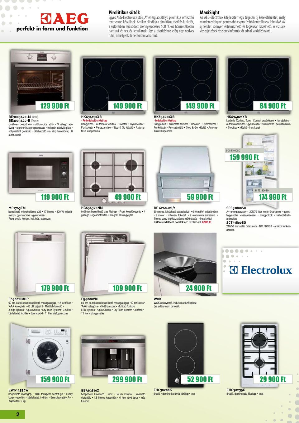 törölni a hamut. MaxiSight Az AEG-Electrolux kifejlesztett egy teljesen új kezelőfelületet, mely minden eddiginél pontosabb és precízebb kontrollt tesz lehetővé.