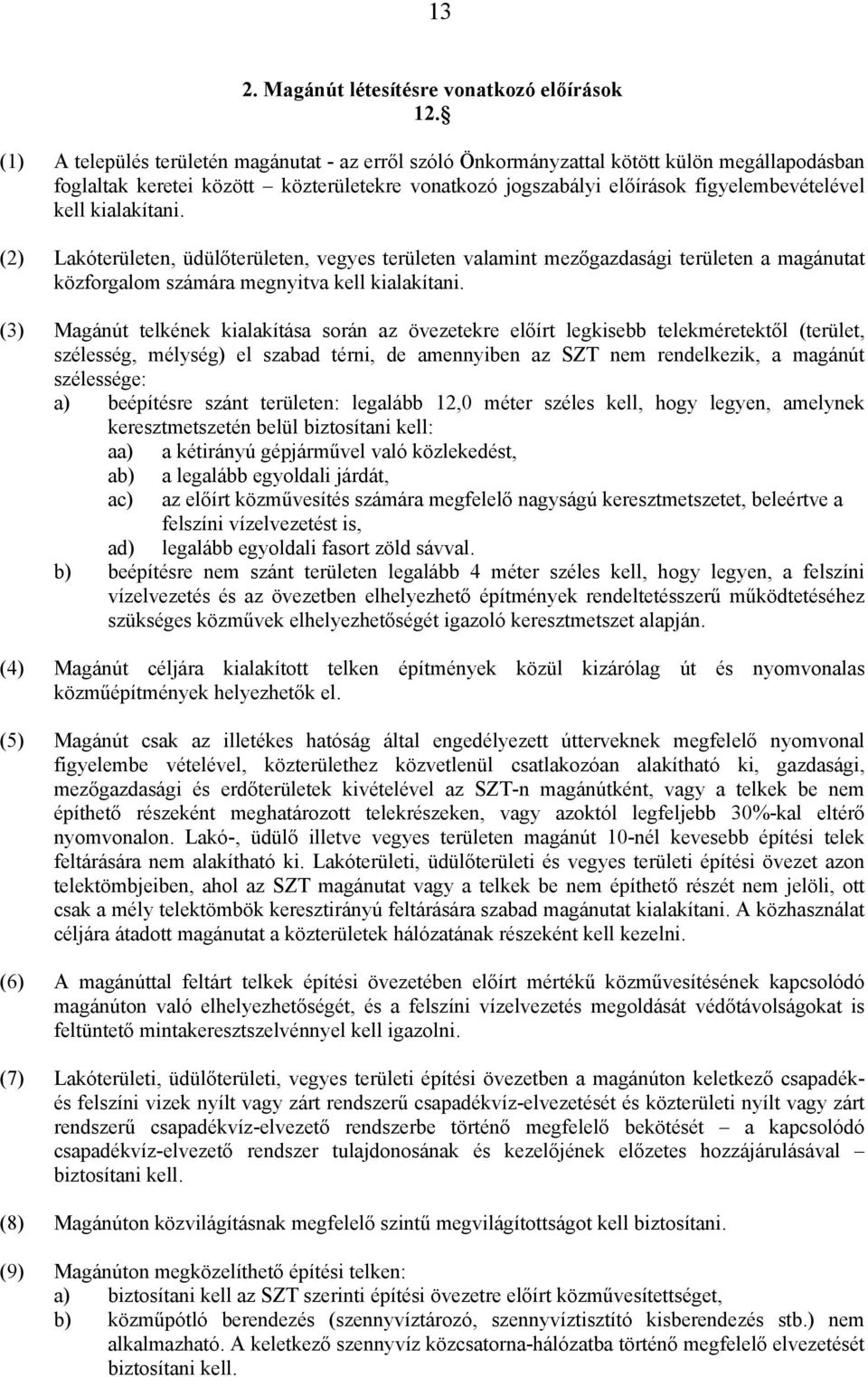 kialakítani. (2) Lakóterületen, üdülőterületen, vegyes területen valamint mezőgazdasági területen a magánutat közforgalom számára megnyitva kell kialakítani.