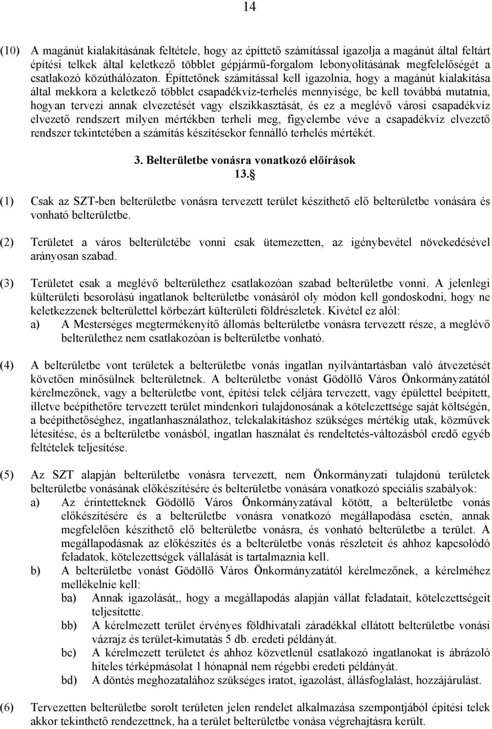 Építtetőnek számítással kell igazolnia, hogy a magánút kialakítása által mekkora a keletkező többlet csapadékvíz-terhelés mennyisége, be kell továbbá mutatnia, hogyan tervezi annak elvezetését vagy