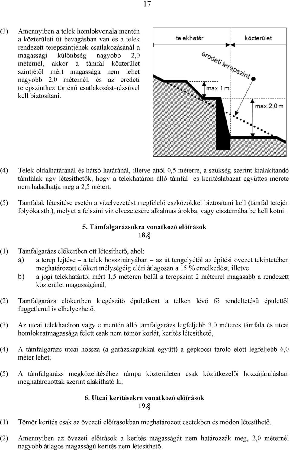 (4) Telek oldalhatáránál és hátsó határánál, illetve attól 0,5 méterre, a szükség szerint kialakítandó támfalak úgy létesíthetők, hogy a telekhatáron álló támfal- és kerítéslábazat együttes mérete