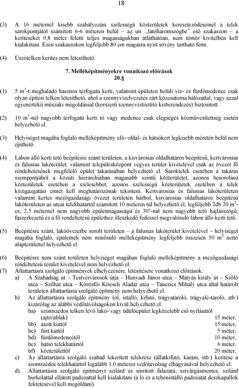 Ezen szakaszokon legfeljebb 80 cm magasra nyírt sövény tartható fenn. (4) Úszótelken kerítés nem létesíthető. 7. Melléképítményekre vonatkozó előírások 20.