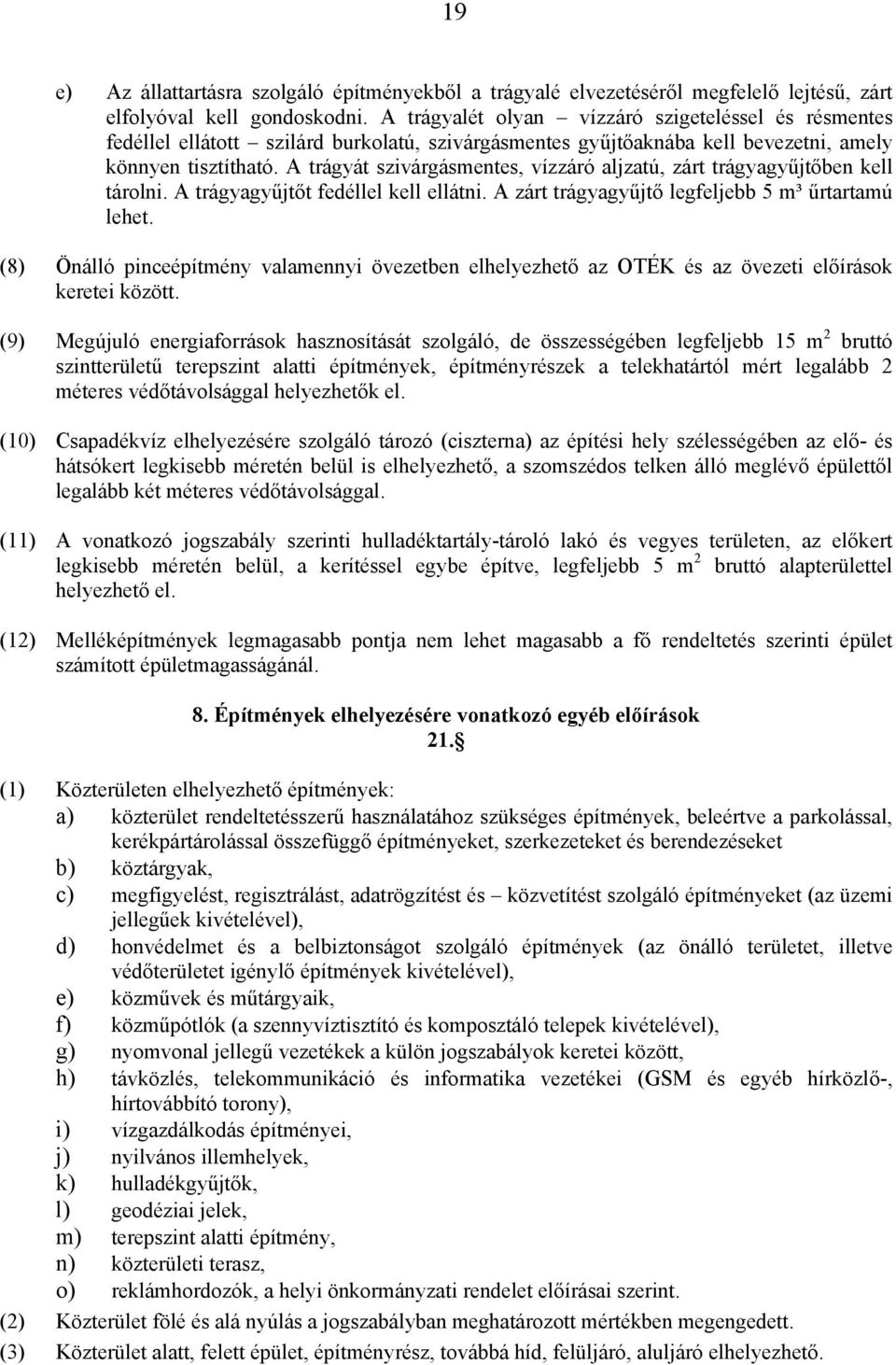 A trágyát szivárgásmentes, vízzáró aljzatú, zárt trágyagyűjtőben kell tárolni. A trágyagyűjtőt fedéllel kell ellátni. A zárt trágyagyűjtő legfeljebb 5 m³ űrtartamú lehet.