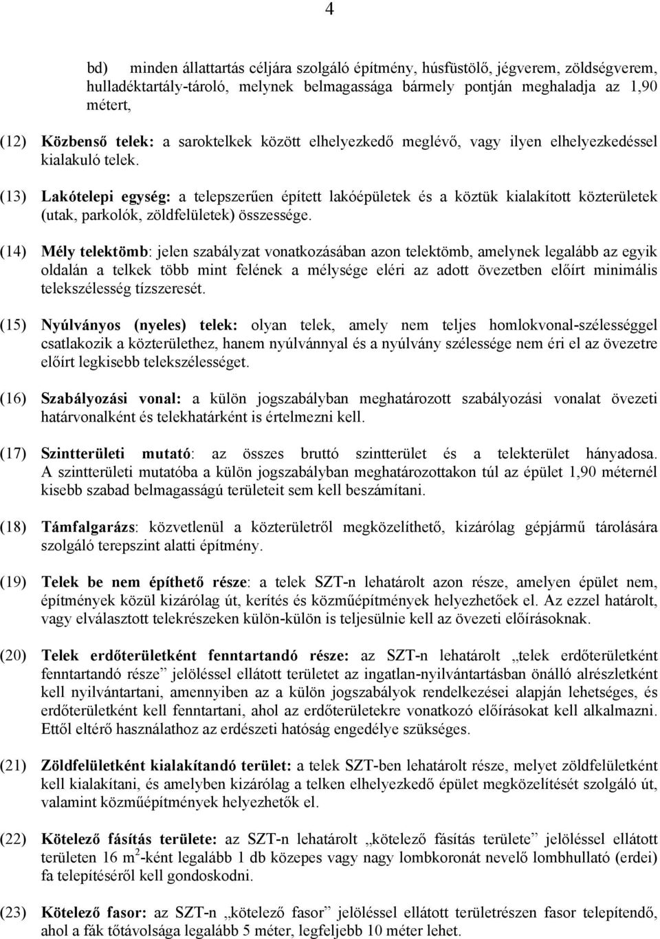 (13) Lakótelepi egység: a telepszerűen épített lakóépületek és a köztük kialakított közterületek (utak, parkolók, zöldfelületek) összessége.