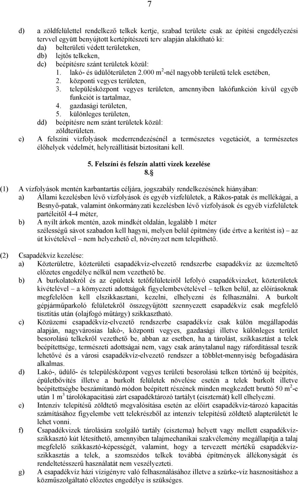 településközpont vegyes területen, amennyiben lakófunkción kívül egyéb funkciót is tartalmaz, 4. gazdasági területen, 5. különleges területen, dd) beépítésre nem szánt területek közül: zöldterületen.