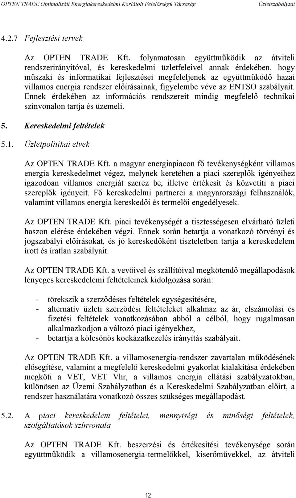 energia rendszer előírásainak, figyelembe véve az ENTSO szabályait. Ennek érdekében az információs rendszereit mindig megfelelő technikai színvonalon tartja és üzemeli. 5. Kereskedelmi feltételek 5.1.