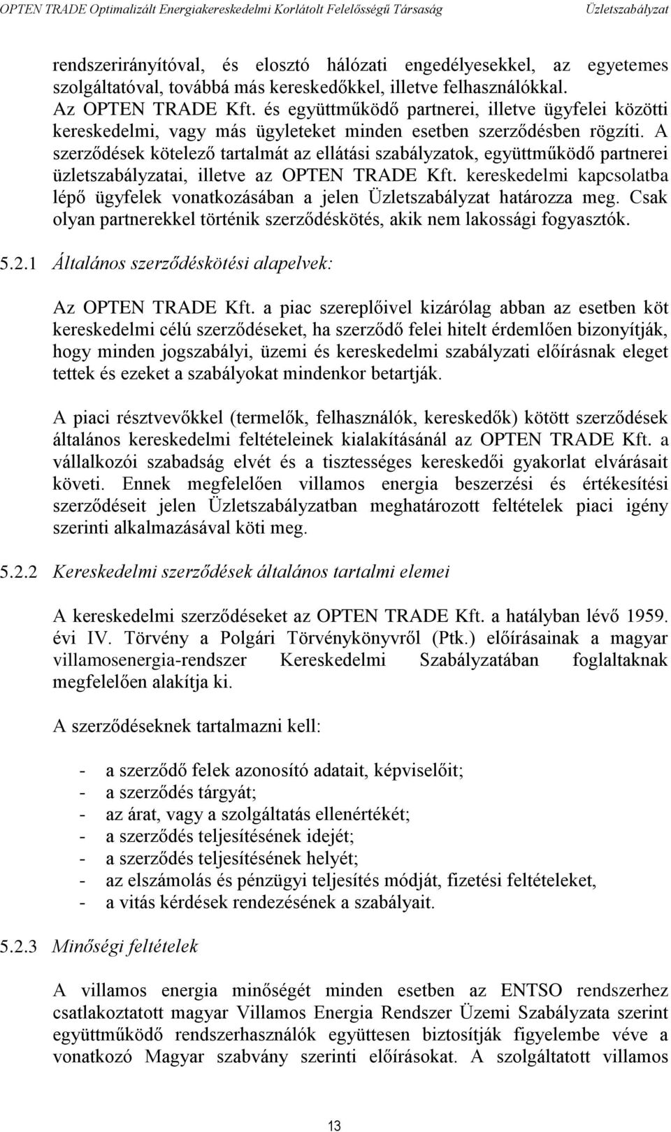 A szerződések kötelező tartalmát az ellátási szabályzatok, együttműködő partnerei üzletszabályzatai, illetve az OPTEN TRADE Kft.