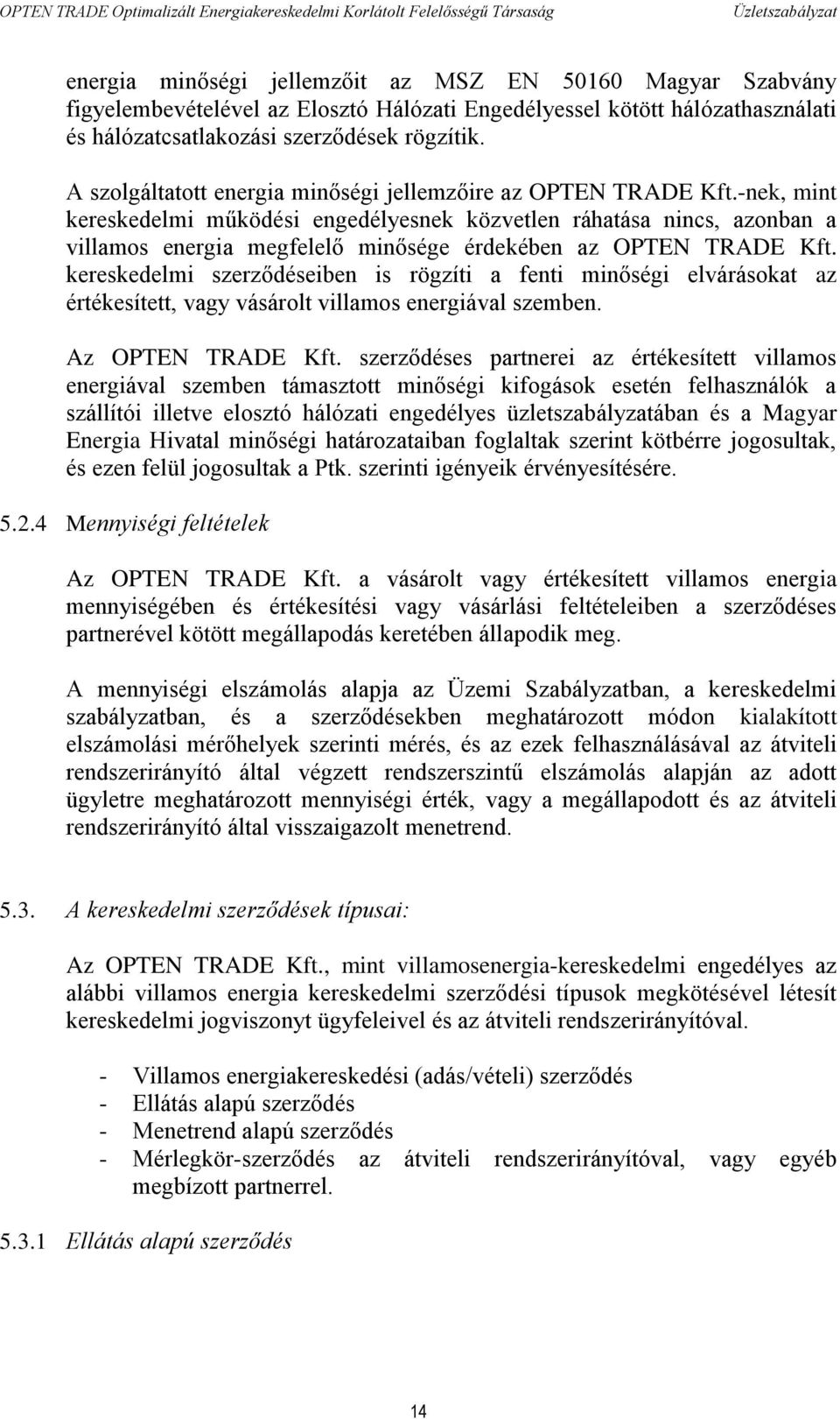 -nek, mint kereskedelmi működési engedélyesnek közvetlen ráhatása nincs, azonban a villamos energia megfelelő minősége érdekében az OPTEN TRADE Kft.