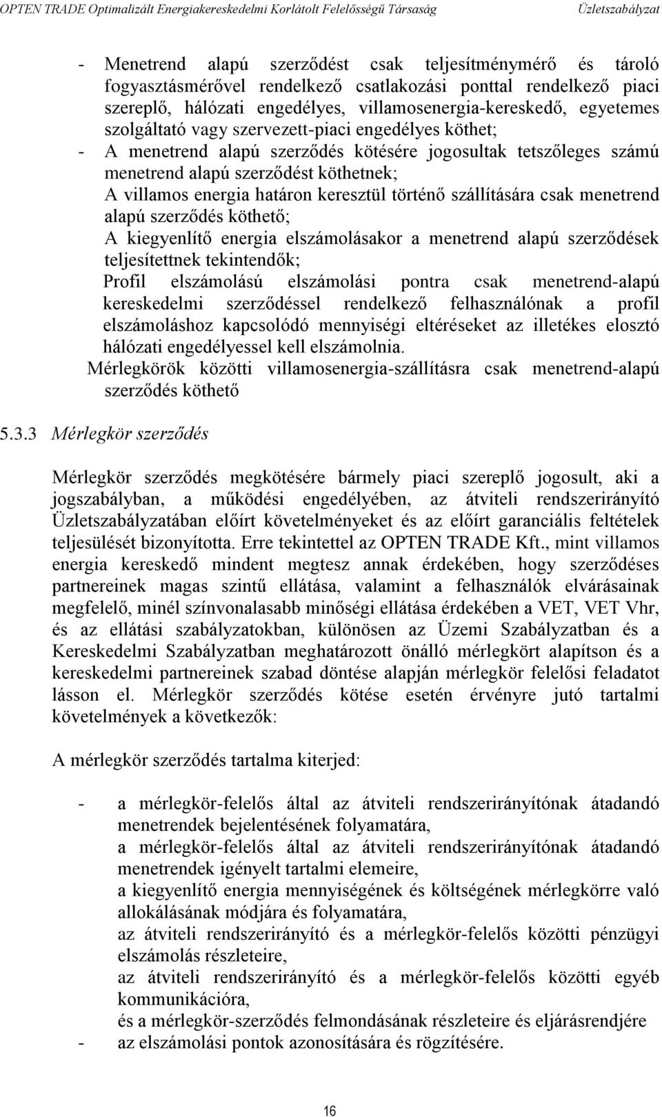 történő szállítására csak menetrend alapú szerződés köthető; A kiegyenlítő energia elszámolásakor a menetrend alapú szerződések teljesítettnek tekintendők; Profil elszámolású elszámolási pontra csak