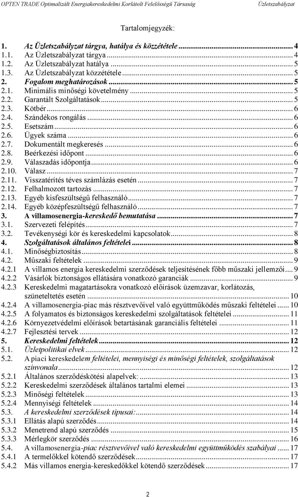 11. Visszatérítés téves számlázás esetén... 7 2.12. Felhalmozott tartozás... 7 2.13. Egyéb kisfeszültségű felhasználó... 7 2.14. Egyéb középfeszültségű felhasználó... 7 3.