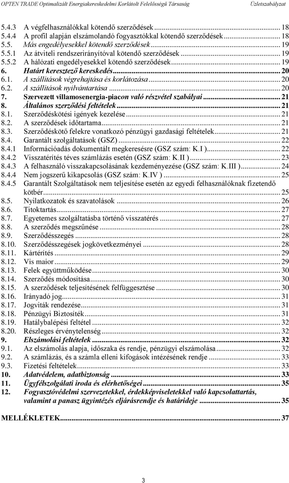 Szervezett villamosenergia-piacon való részvétel szabályai... 21 8. Általános szerződési feltételek... 21 8.1. Szerződéskötési igények kezelése... 21 8.2. A szerződések időtartama... 21 8.3.