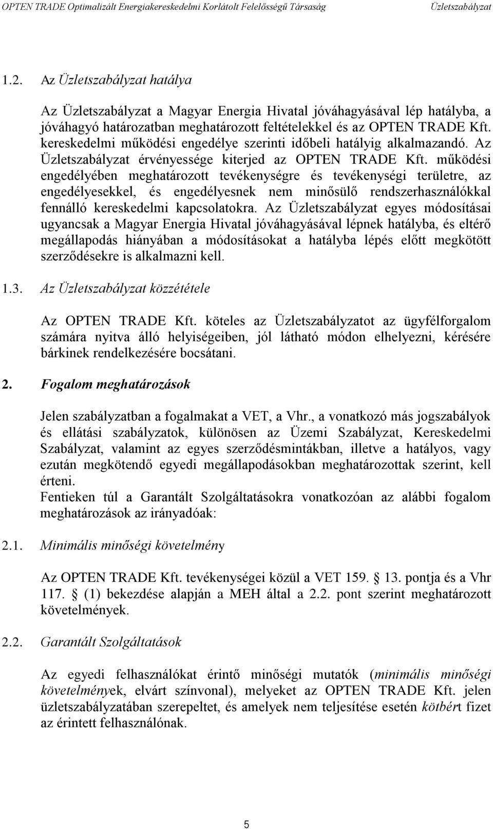 működési engedélyében meghatározott tevékenységre és tevékenységi területre, az engedélyesekkel, és engedélyesnek nem minősülő rendszerhasználókkal fennálló kereskedelmi kapcsolatokra.