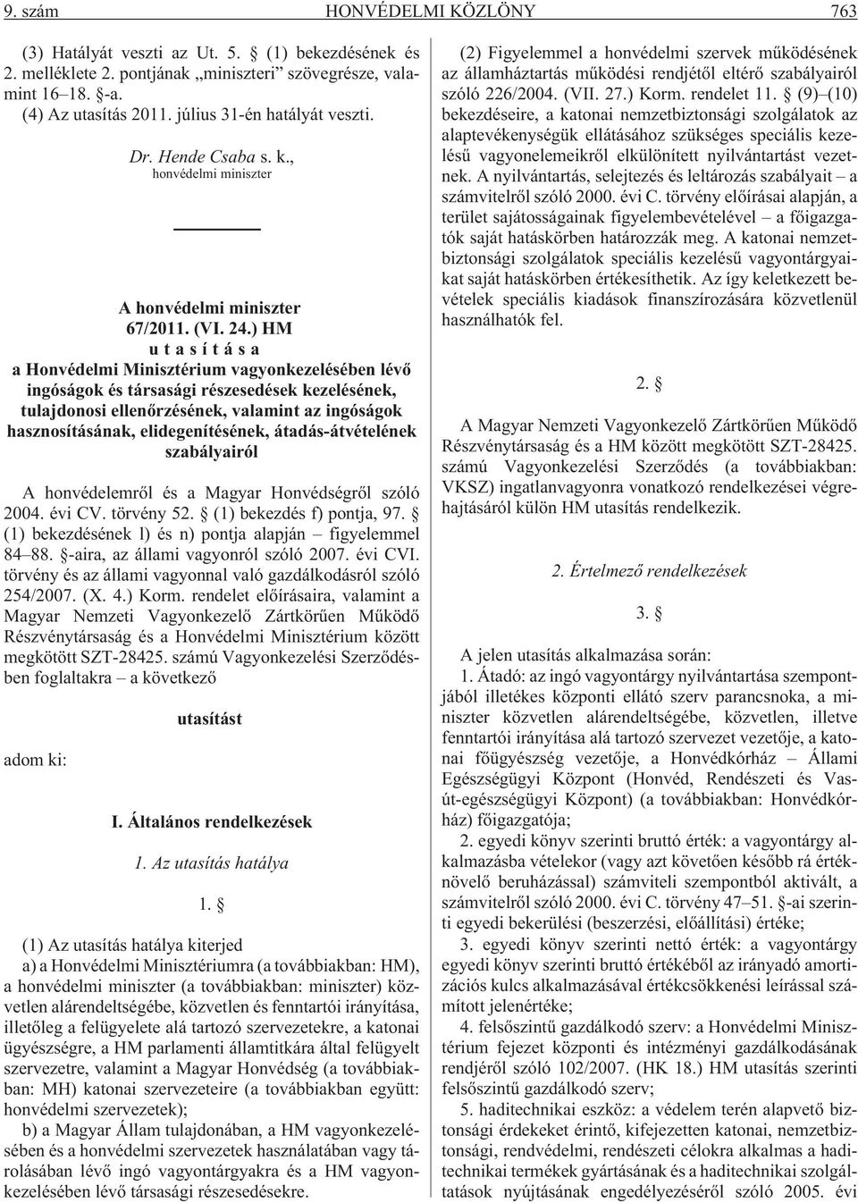 ) HM utasítása a Honvédelmi Minisztérium vagyonkezelésében lévõ ingóságok és társasági részesedések kezelésének, tulajdonosi ellenõrzésének, valamint az ingóságok hasznosításának, elidegenítésének,