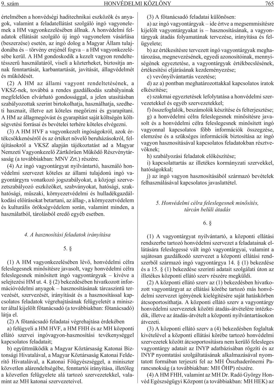 A HM gondoskodik a kezelt vagyon rendeltetésszerû használatáról, viseli a közterheket, biztosítja annak fenntartását, karbantartását, javítását, állagvédelmét és mûködését.