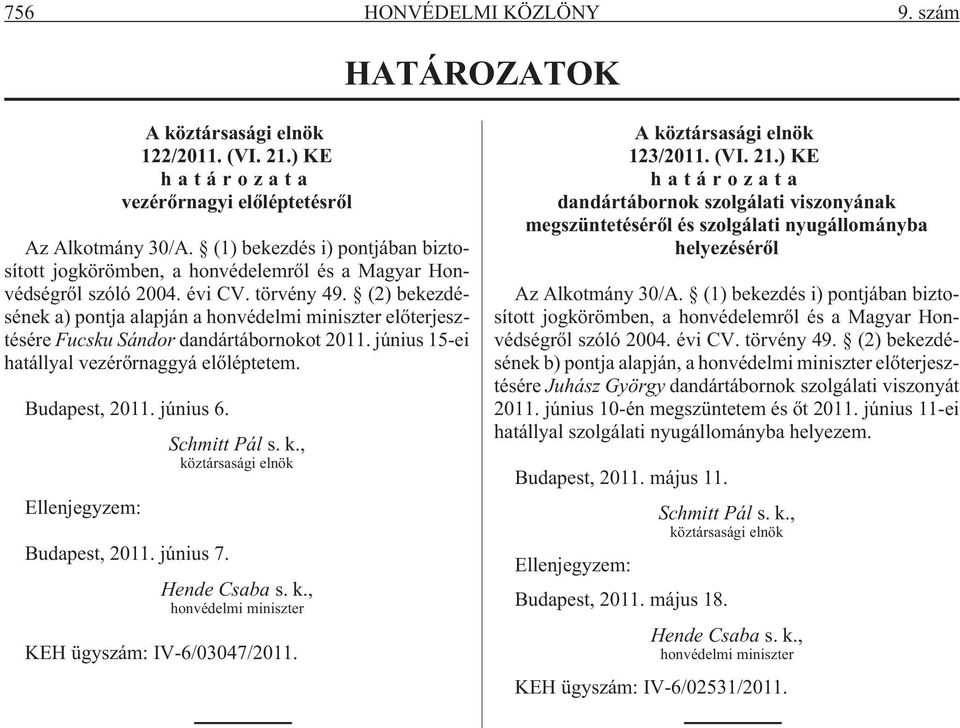 (2) bekezdésének a) pontja alapján a honvédelmi miniszter elõterjesztésére Fucsku Sándor dandártábornokot 2011. június 15-ei hatállyal vezérõrnaggyá elõléptetem. Budapest, 2011. június 6.