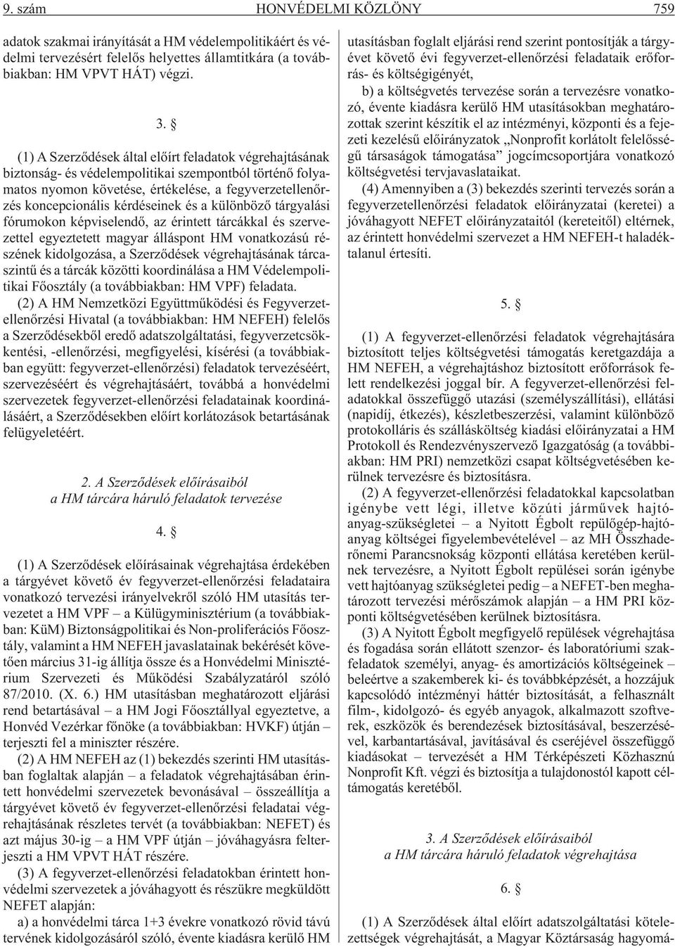 és a különbözõ tárgyalási fórumokon képviselendõ, az érintett tárcákkal és szervezettel egyeztetett magyar álláspont HM vonatkozású részének kidolgozása, a Szerzõdések végrehajtásának tárcaszintû és