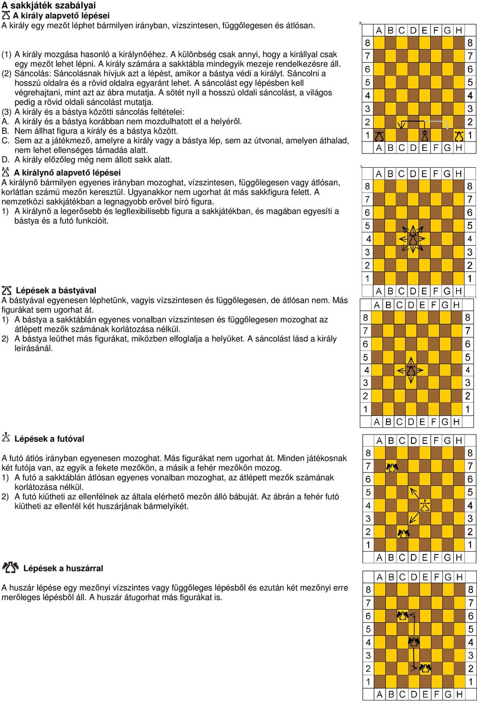 (2) Sáncolás: Sáncolásnak hívjuk azt a lépést, amikor a bástya védi a királyt. Sáncolni a hosszú oldalra és a rövid oldalra egyaránt lehet.