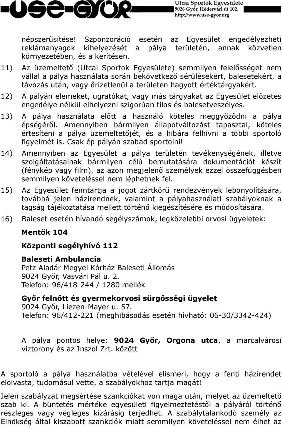 értéktárgyakért. 12) A pályán elemeket, ugratókat, vagy más tárgyakat az Egyesület előzetes engedélye nélkül elhelyezni szigorúan tilos és balesetveszélyes.