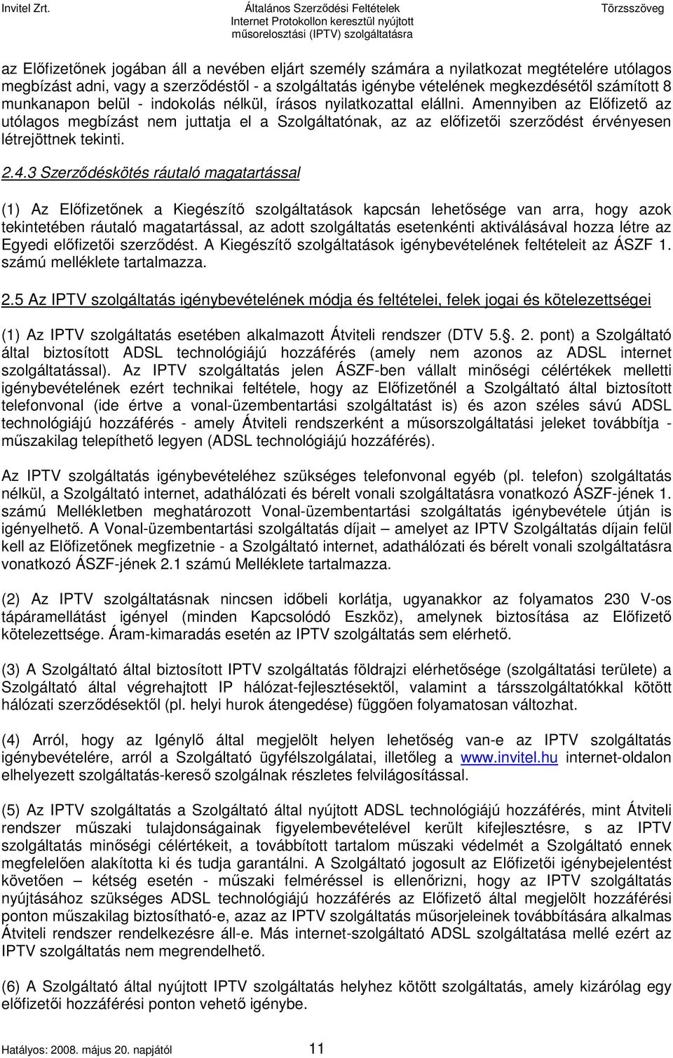 Amennyiben az Előfizető az utólagos megbízást nem juttatja el a Szolgáltatónak, az az előfizetői szerződést érvényesen létrejöttnek tekinti. 2.4.