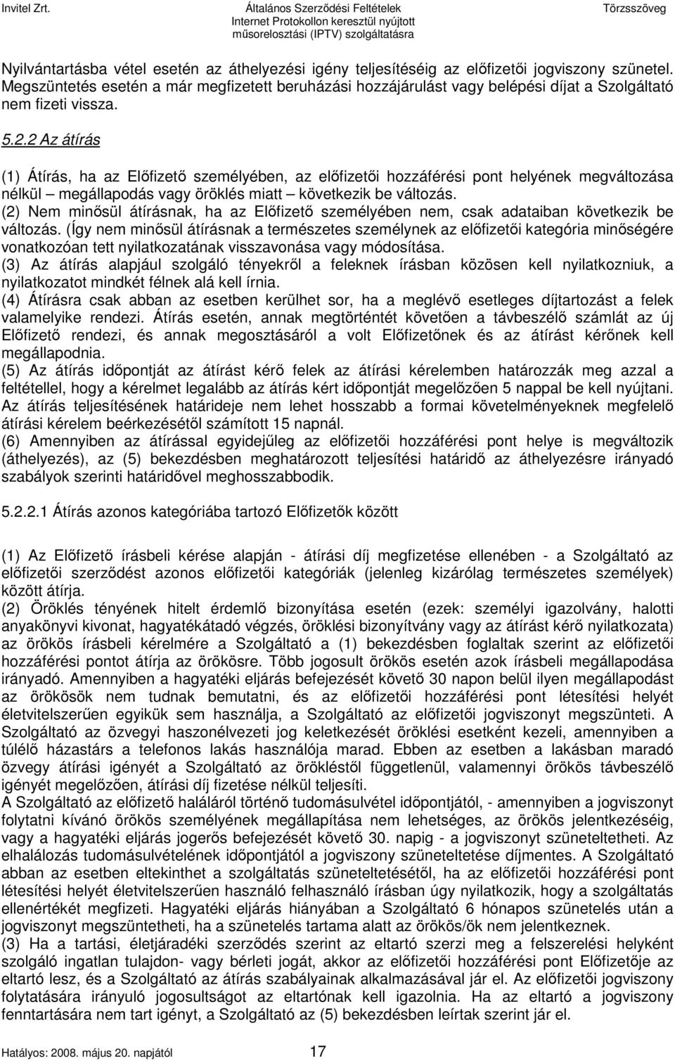 2 Az átírás (1) Átírás, ha az Előfizető személyében, az előfizetői hozzáférési pont helyének megváltozása nélkül megállapodás vagy öröklés miatt következik be változás.