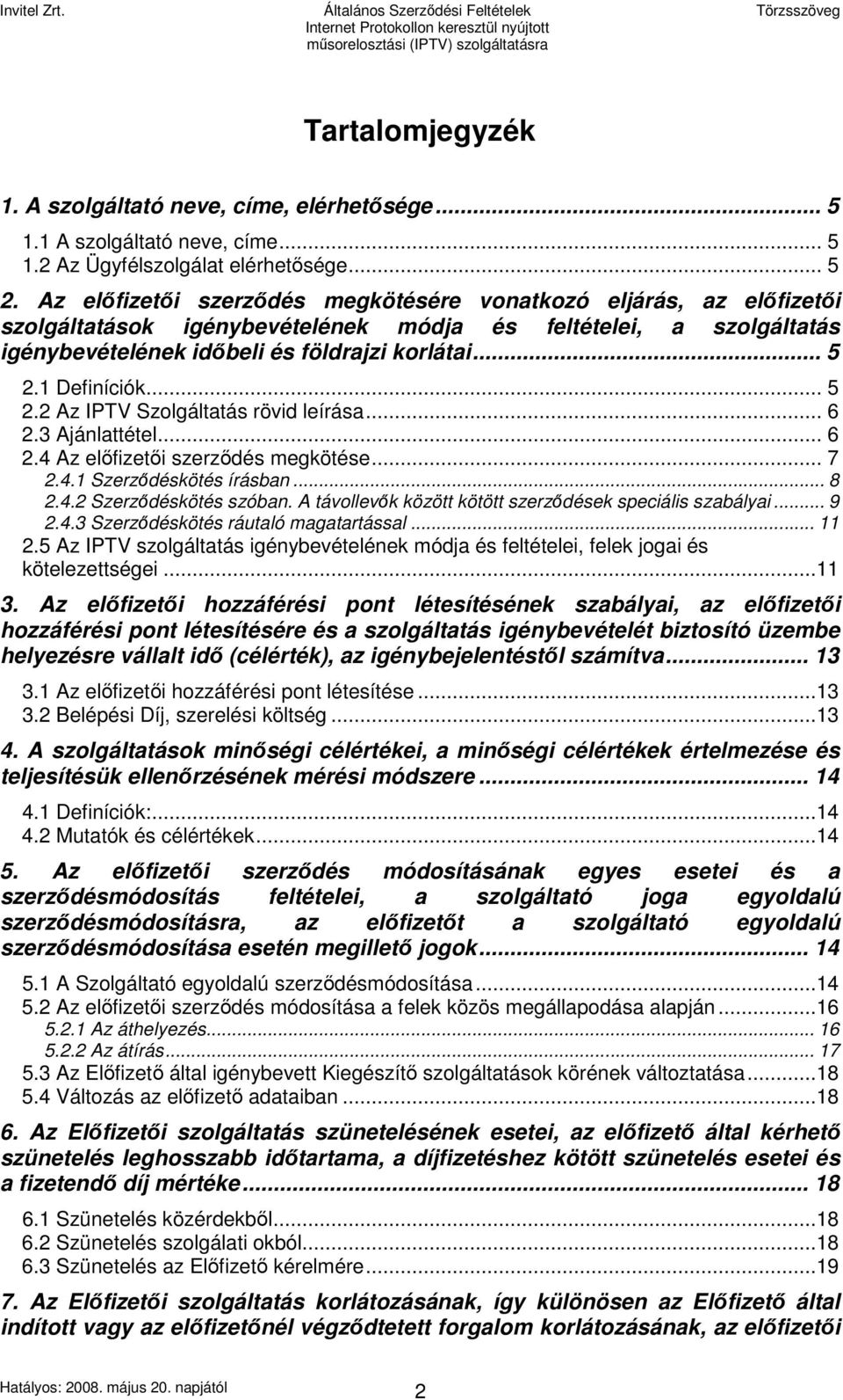 1 Definíciók... 5 2.2 Az IPTV Szolgáltatás rövid leírása... 6 2.3 Ajánlattétel... 6 2.4 Az előfizetői szerződés megkötése... 7 2.4.1 Szerződéskötés írásban... 8 2.4.2 Szerződéskötés szóban.