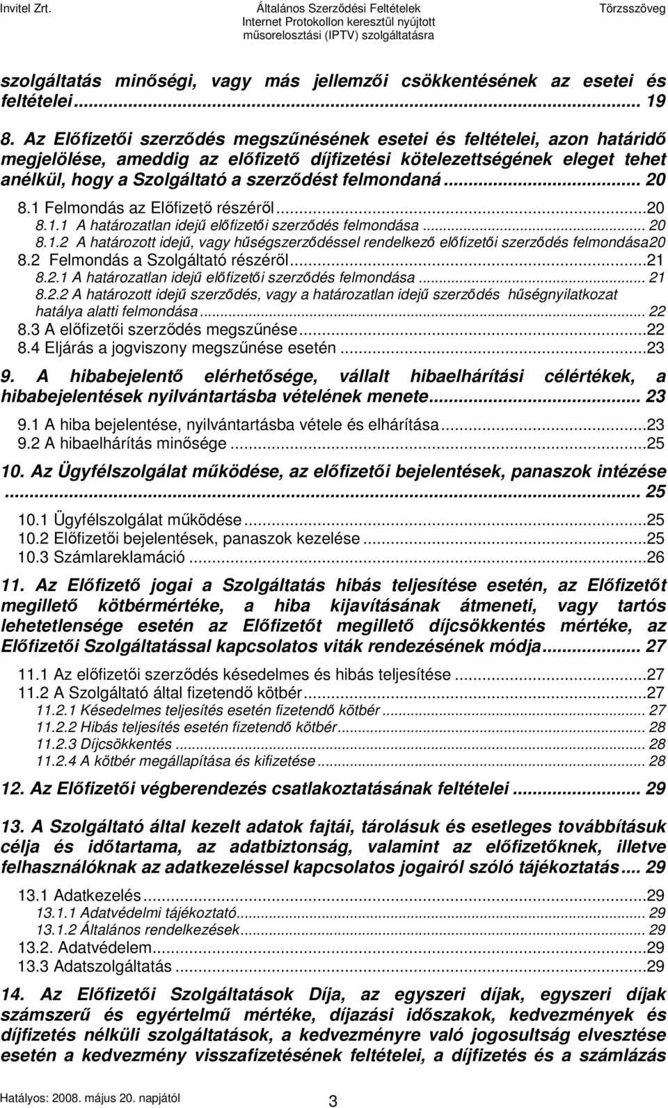 felmondaná... 20 8.1 Felmondás az Előfizető részéről...20 8.1.1 A határozatlan idejű előfizetői szerződés felmondása... 20 8.1.2 A határozott idejű, vagy hűségszerződéssel rendelkező előfizetői szerződés felmondása20 8.