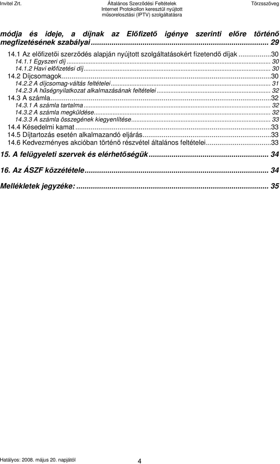 .. 32 14.3.2 A számla megküldése... 32 14.3.3 A számla összegének kiegyenlítése... 33 14.4 Késedelmi kamat...33 14.5 Díjtartozás esetén alkalmazandó eljárás...33 14.6 Kedvezményes akcióban történő részvétel általános feltételei.