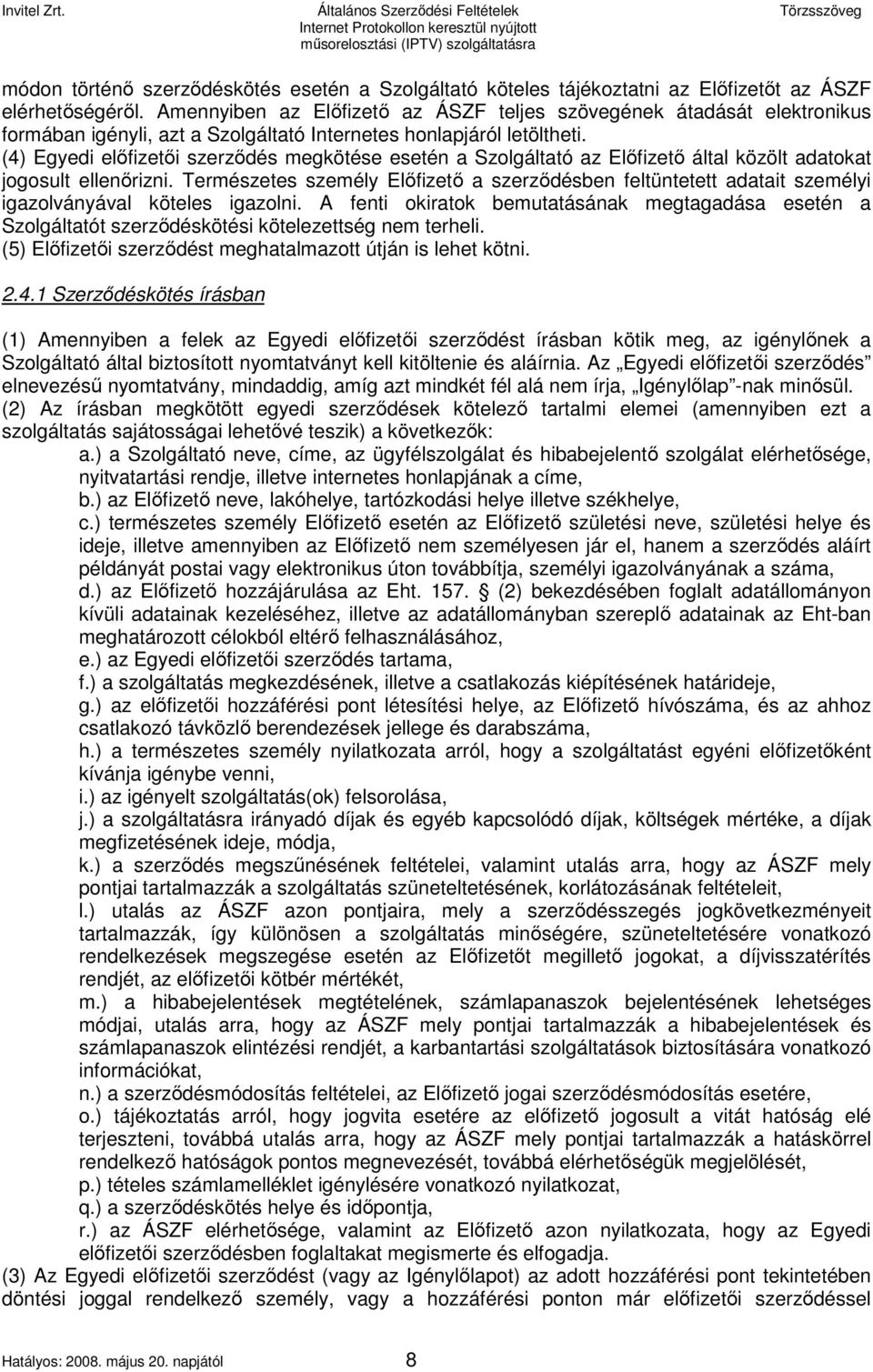 (4) Egyedi előfizetői szerződés megkötése esetén a Szolgáltató az Előfizető által közölt adatokat jogosult ellenőrizni.