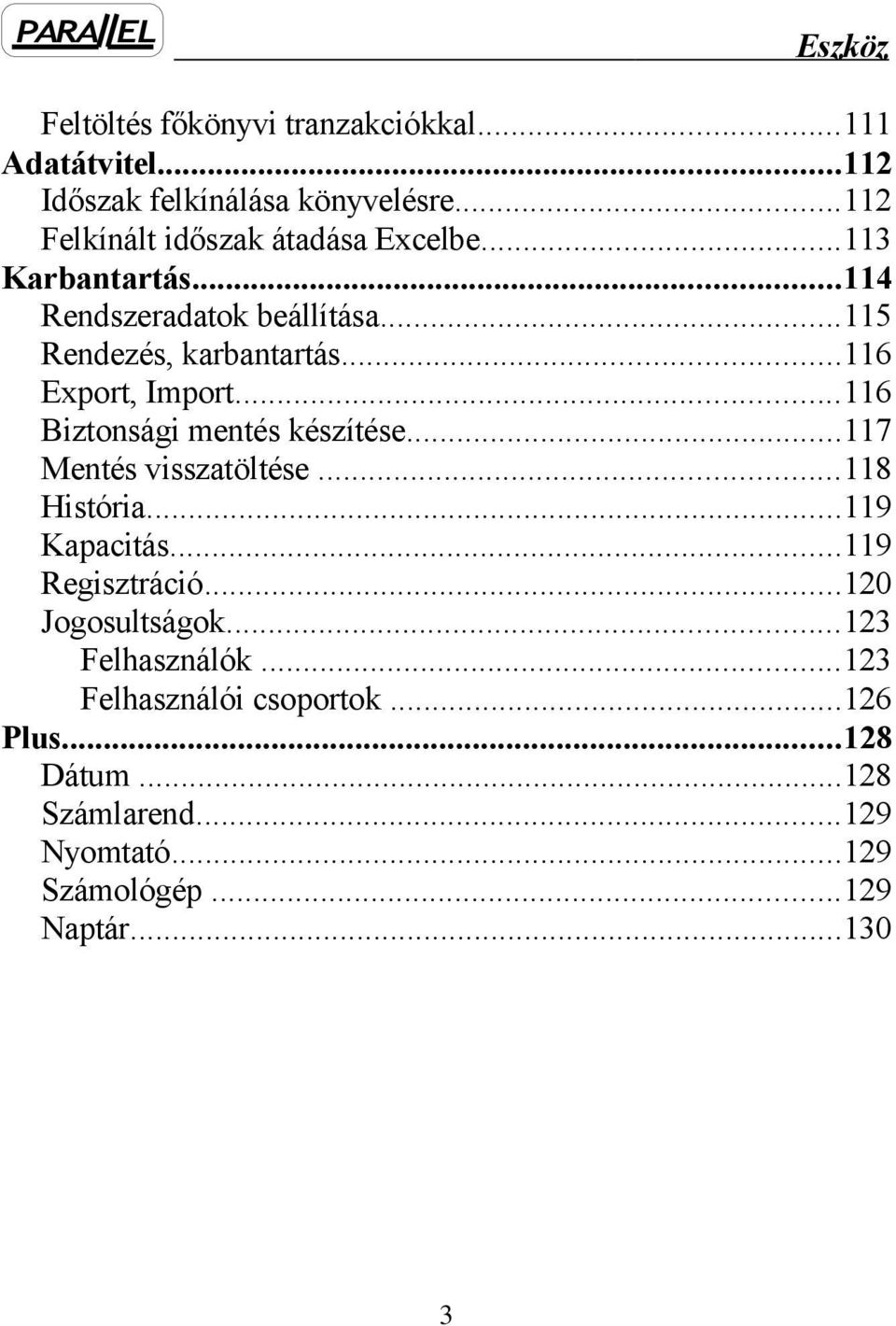 ..116 Export, Import...116 Biztonsági mentés készítése...117 Mentés visszatöltése...118 História...119 Kapacitás.