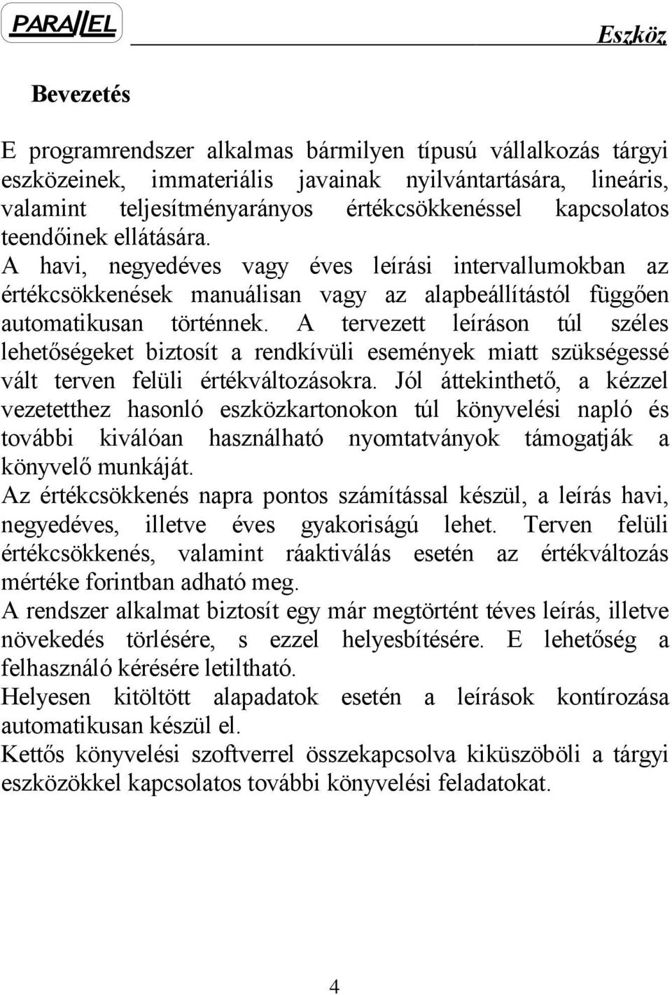 A tervezett leíráson túl széles lehetőségeket biztosít a rendkívüli események miatt szükségessé vált terven felüli értékváltozásokra.