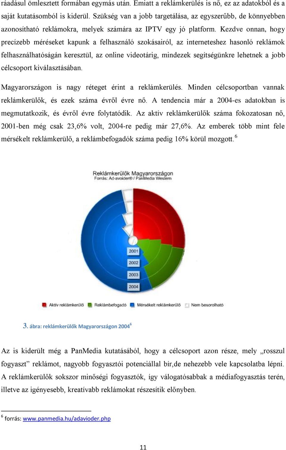 Kezdve onnan, hogy precízebb méréseket kapunk a felhasználó szokásairól, az interneteshez hasonló reklámok felhasználhatóságán keresztül, az online videotárig, mindezek segítségünkre lehetnek a jobb