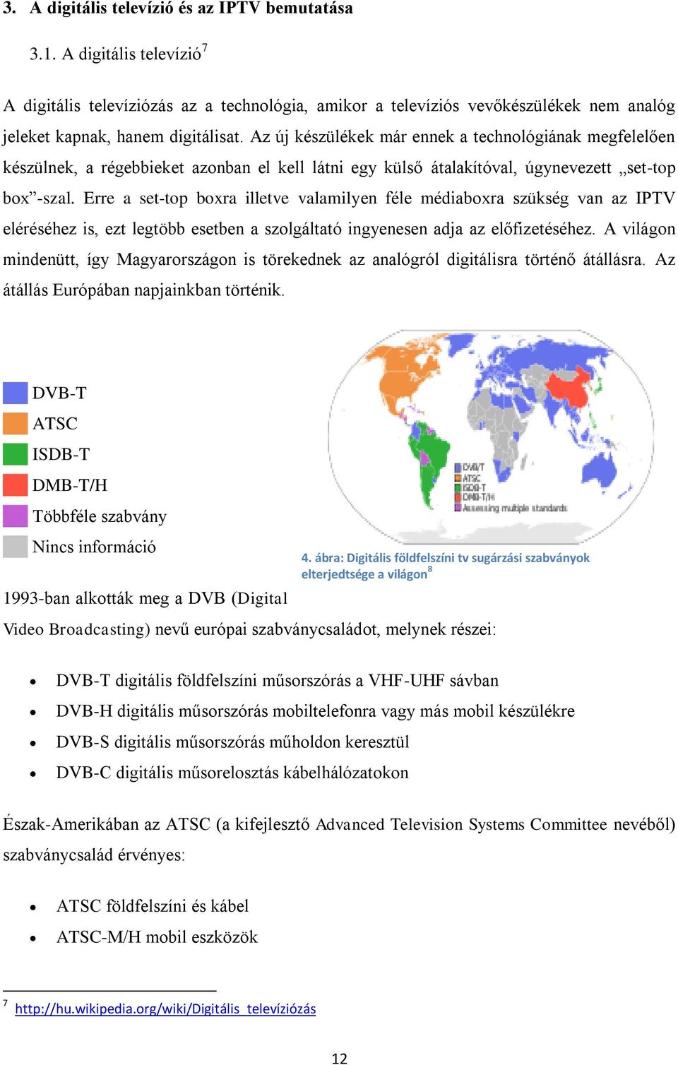 Erre a set-top boxra illetve valamilyen féle médiaboxra szükség van az IPTV eléréséhez is, ezt legtöbb esetben a szolgáltató ingyenesen adja az előfizetéséhez.