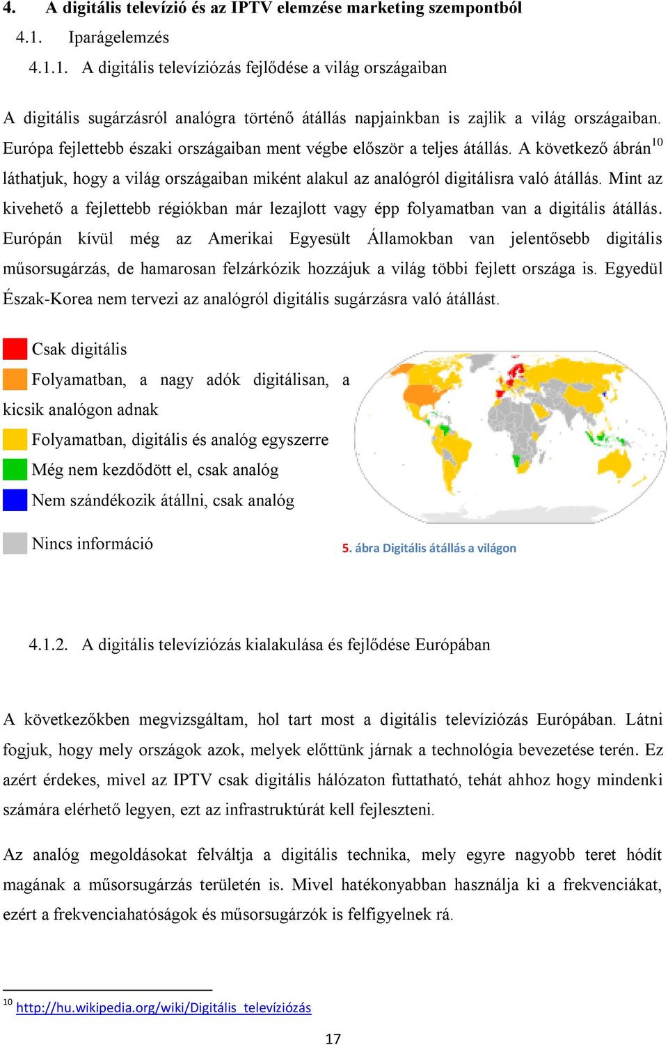 Európa fejlettebb északi országaiban ment végbe először a teljes átállás. A következő ábrán 10 láthatjuk, hogy a világ országaiban miként alakul az analógról digitálisra való átállás.